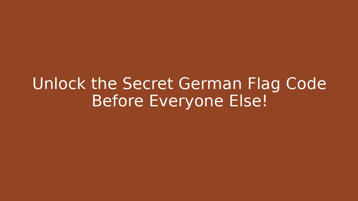 Unlock the Secret German Flag Code Before Everyone Else!