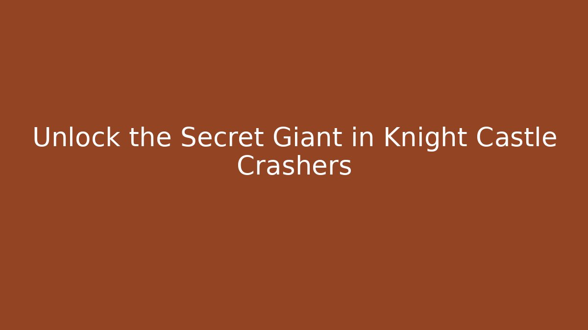Unlock the Secret Giant in Knight Castle Crashers
