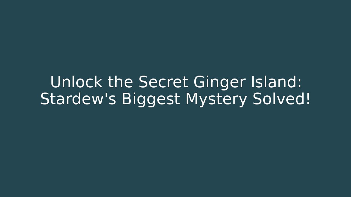 Unlock the Secret Ginger Island: Stardew's Biggest Mystery Solved!