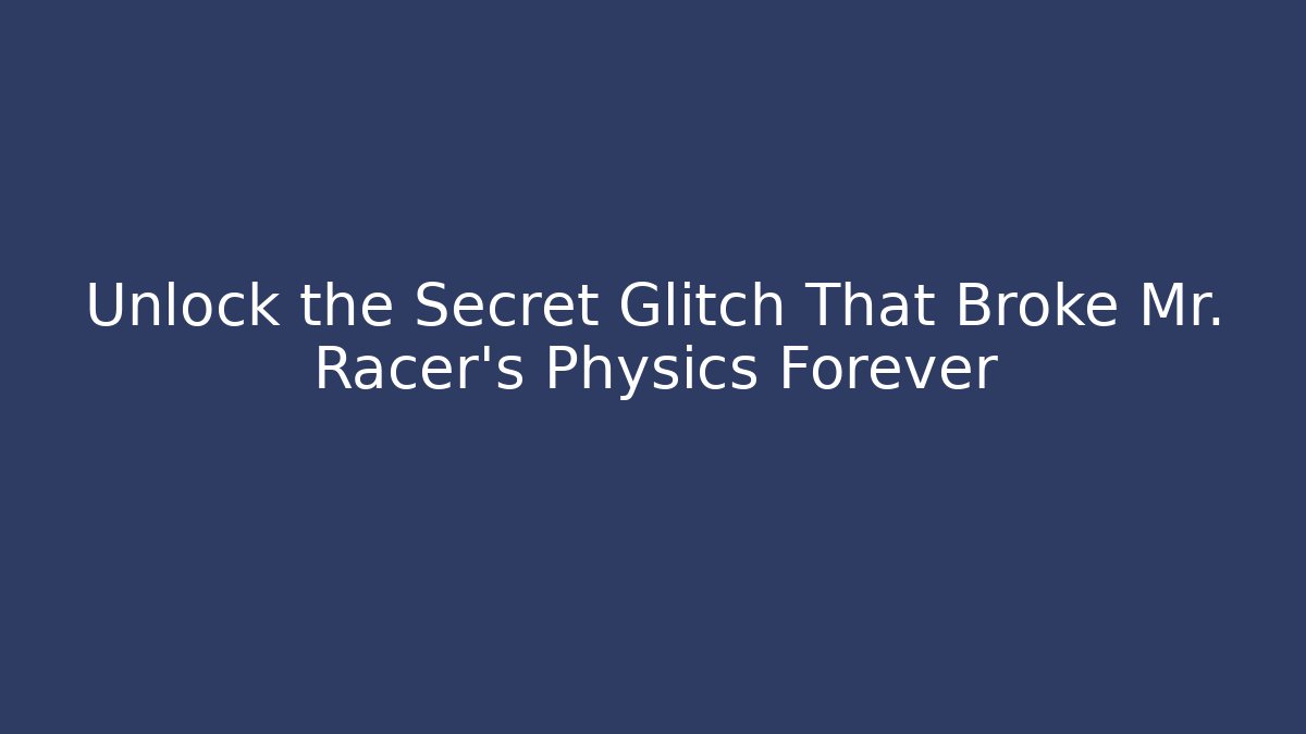 Unlock the Secret Glitch That Broke Mr. Racer’s Physics Forever
