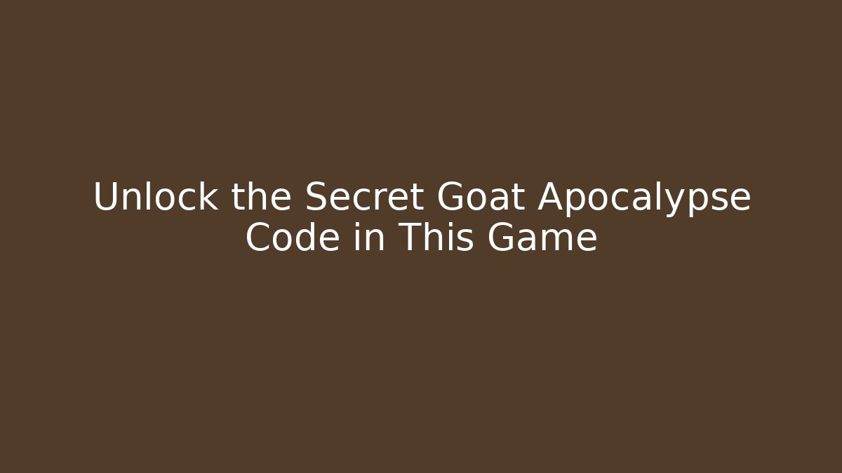 Unlock the Secret Goat Apocalypse Code in This Game