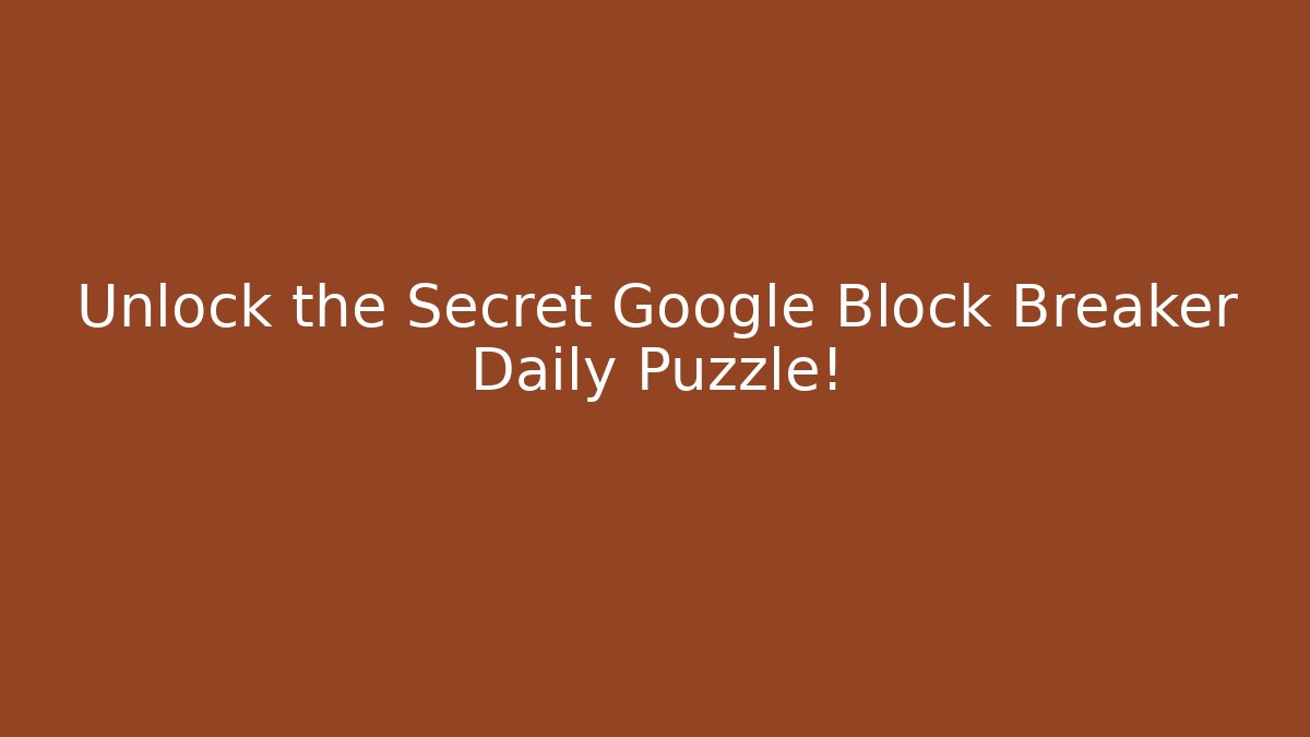 Unlock the Secret Google Block Breaker Daily Puzzle!