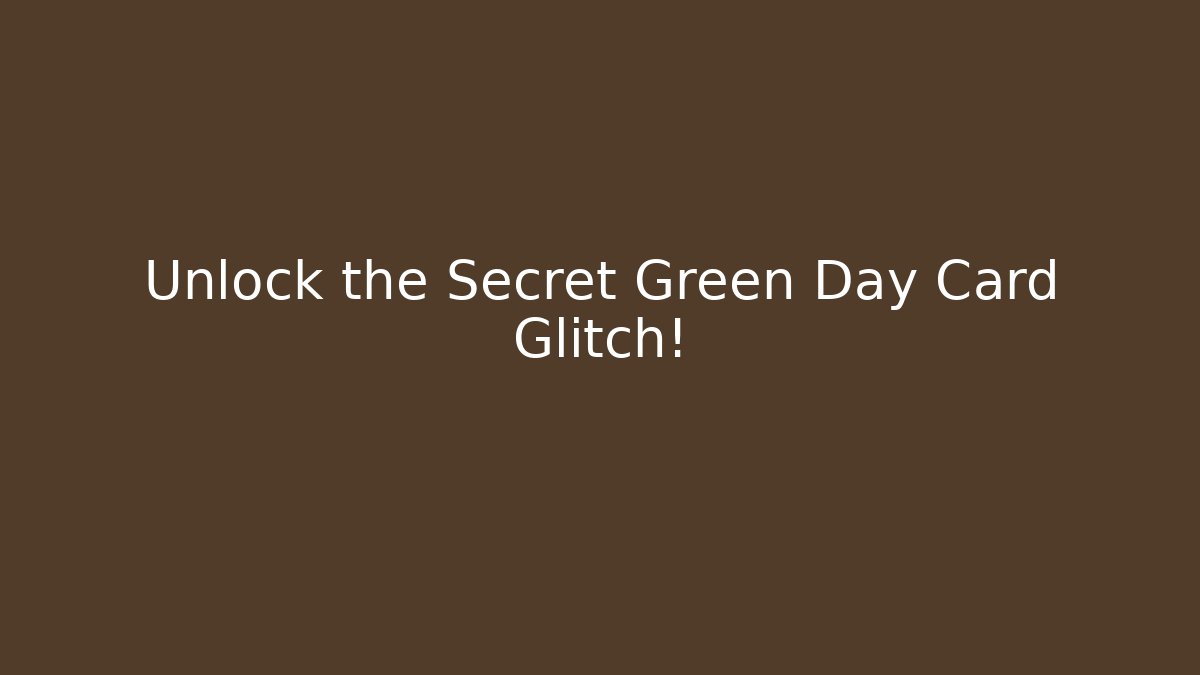 Unlock the Secret Green Day Card Glitch!