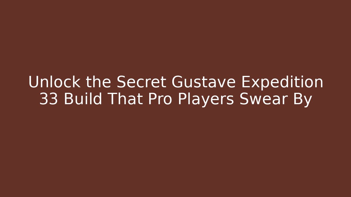 Unlock the Secret Gustave Expedition 33 Build That Pro Players Swear By