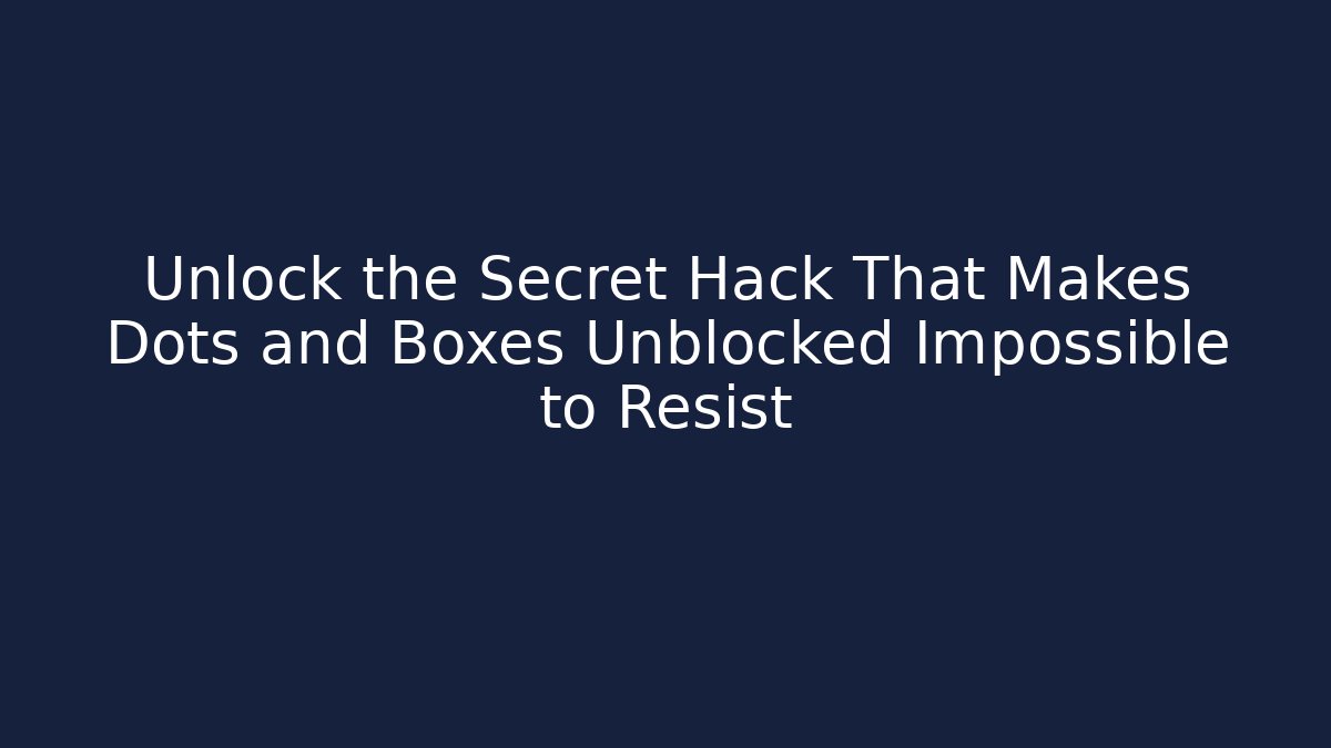 Unlock the Secret Hack That Makes Dots and Boxes Unblocked Impossible to Resist - Felix Cat Insurance