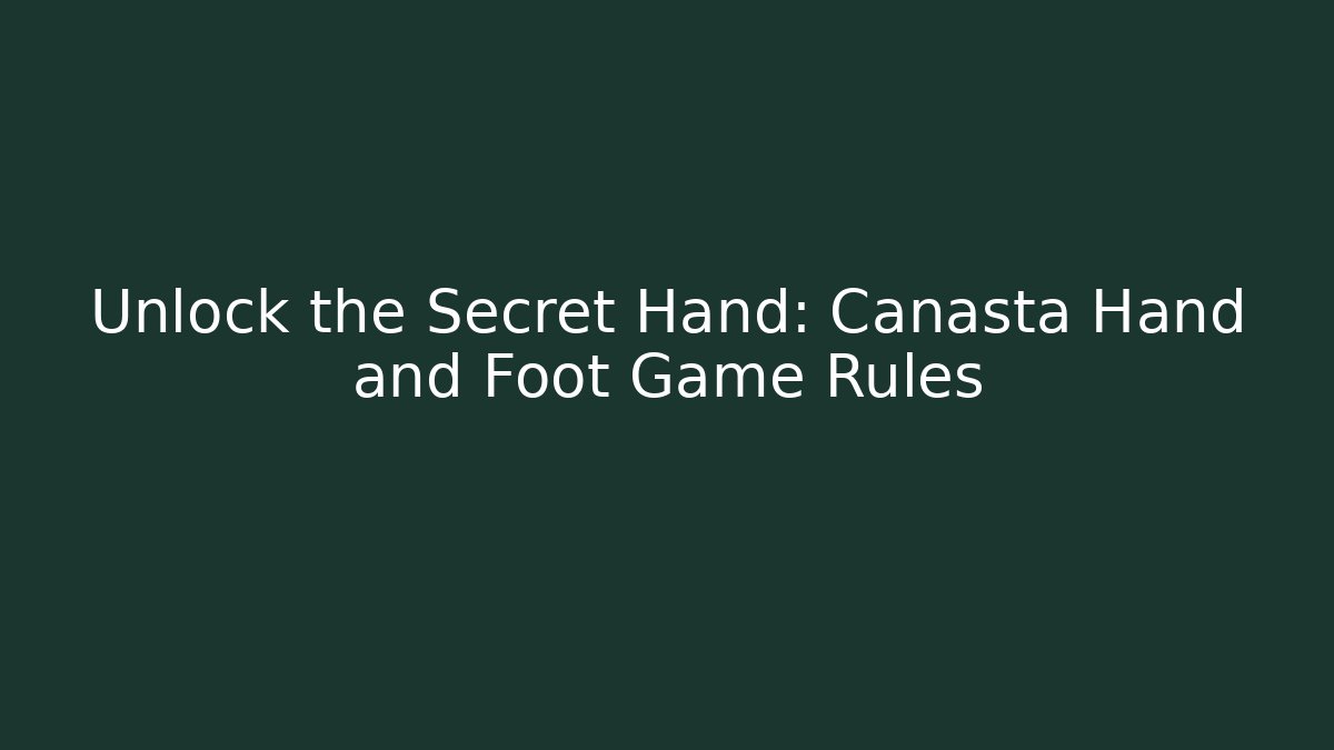 Unlock the Secret Hand: Canasta Hand and Foot Game Rules
