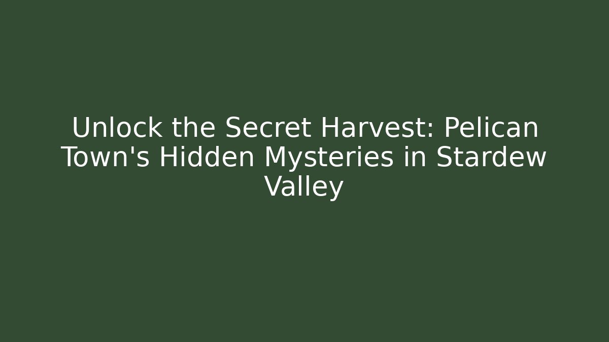 Unlock the Secret Harvest: Pelican Town's Hidden Mysteries in Stardew Valley