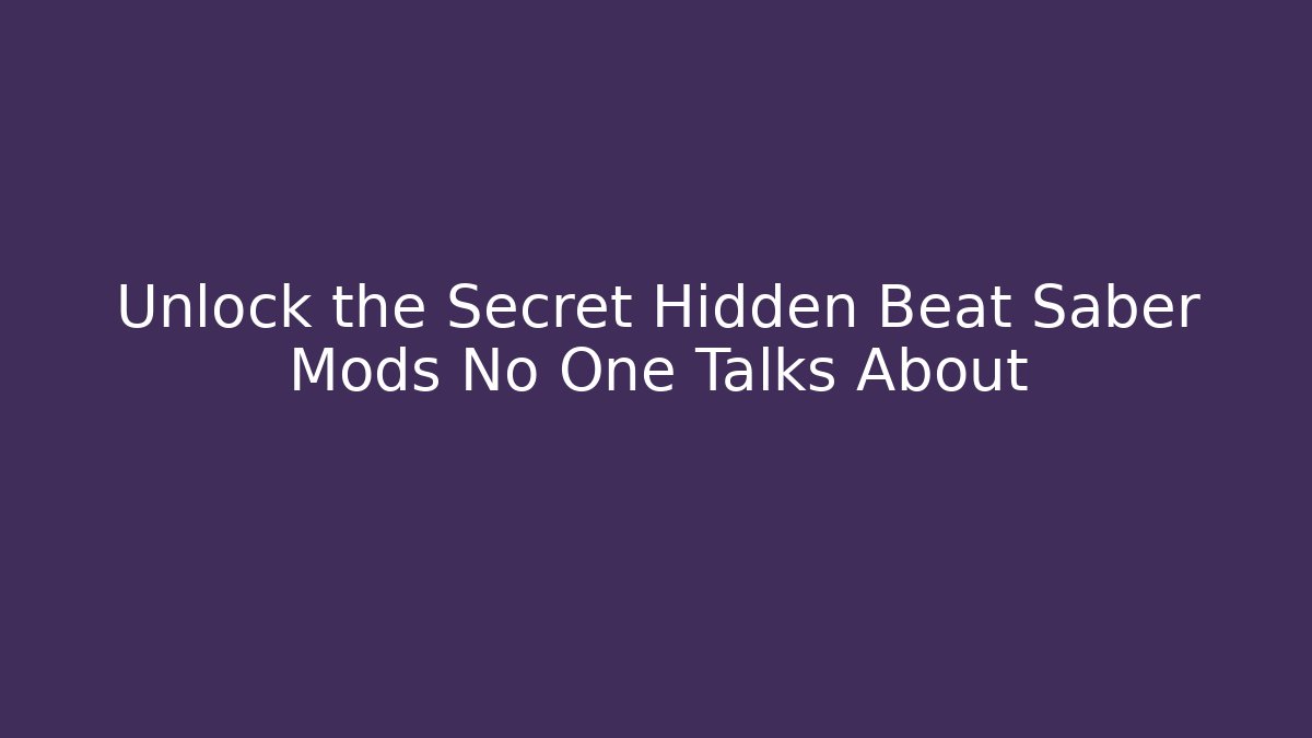Unlock the Secret Hidden Beat Saber Mods No One Talks About