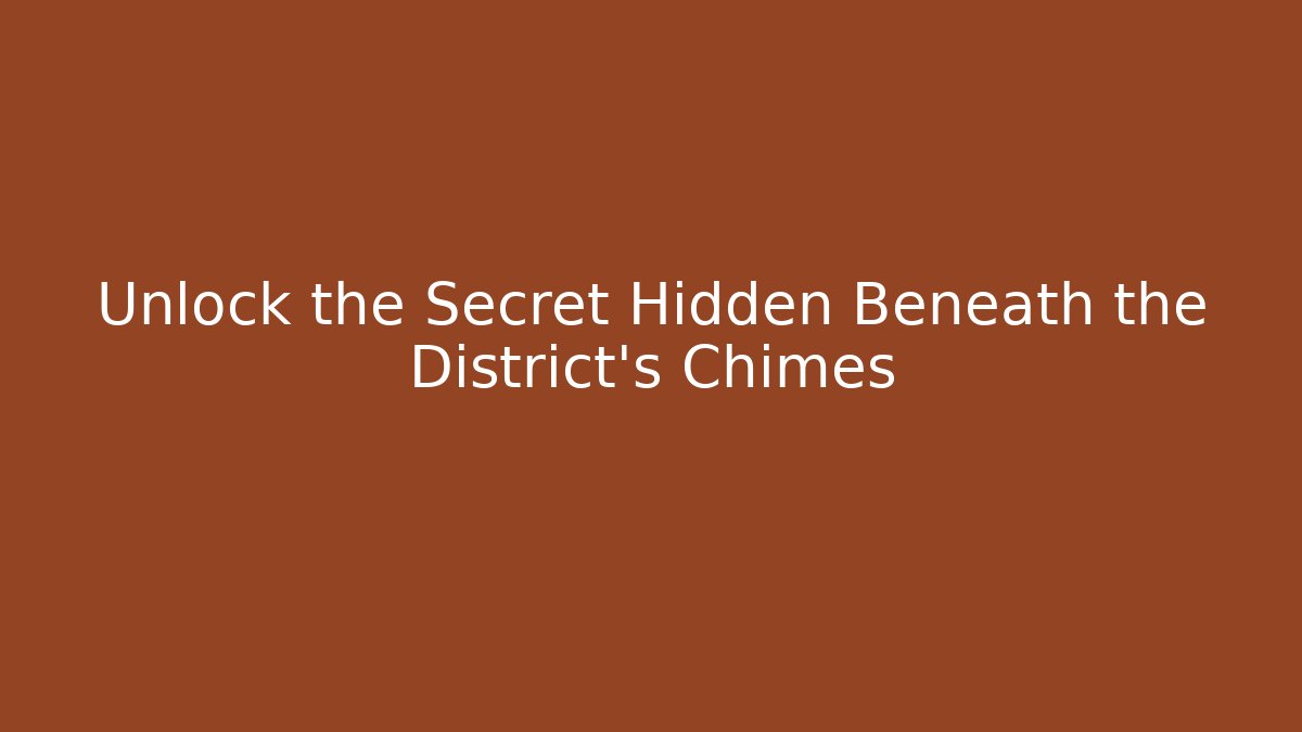 Unlock the Secret Hidden Beneath the District's Chimes