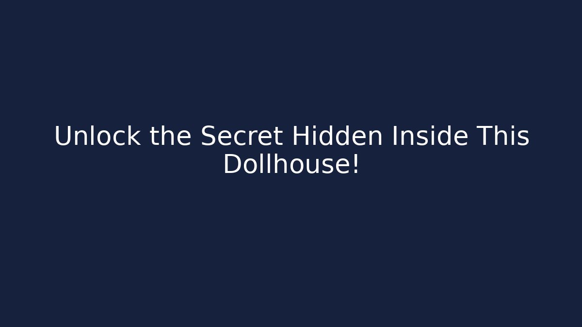Unlock the Secret Hidden Inside This Dollhouse!