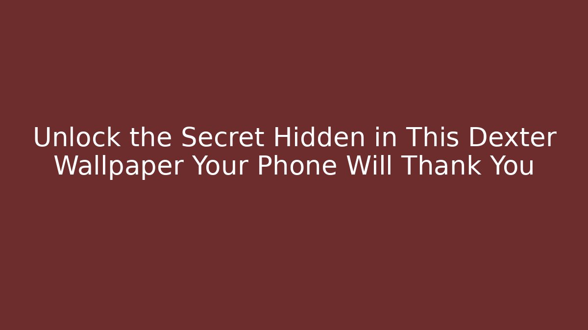 Unlock the Secret Hidden in This Dexter Wallpaper Your Phone Will Thank You