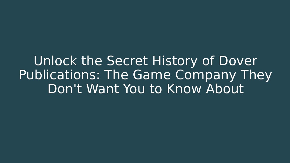 Unlock the Secret History of Dover Publications: The Game Company They Don't Want You to Know About