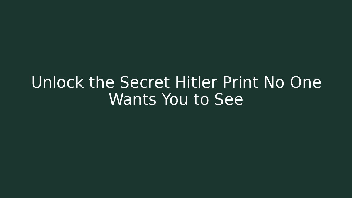 Unlock the Secret Hitler Print No One Wants You to See