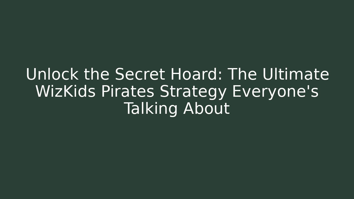 Unlock the Secret Hoard: The Ultimate WizKids Pirates Strategy Everyone’s Talking About