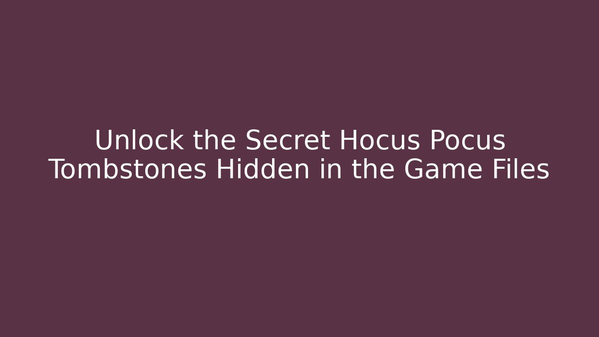 Unlock the Secret Hocus Pocus Tombstones Hidden in the Game Files