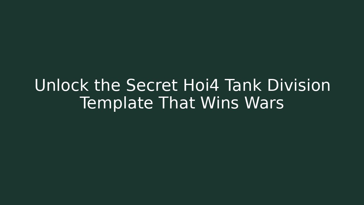 Unlock the Secret Hoi4 Tank Division Template That Wins Wars