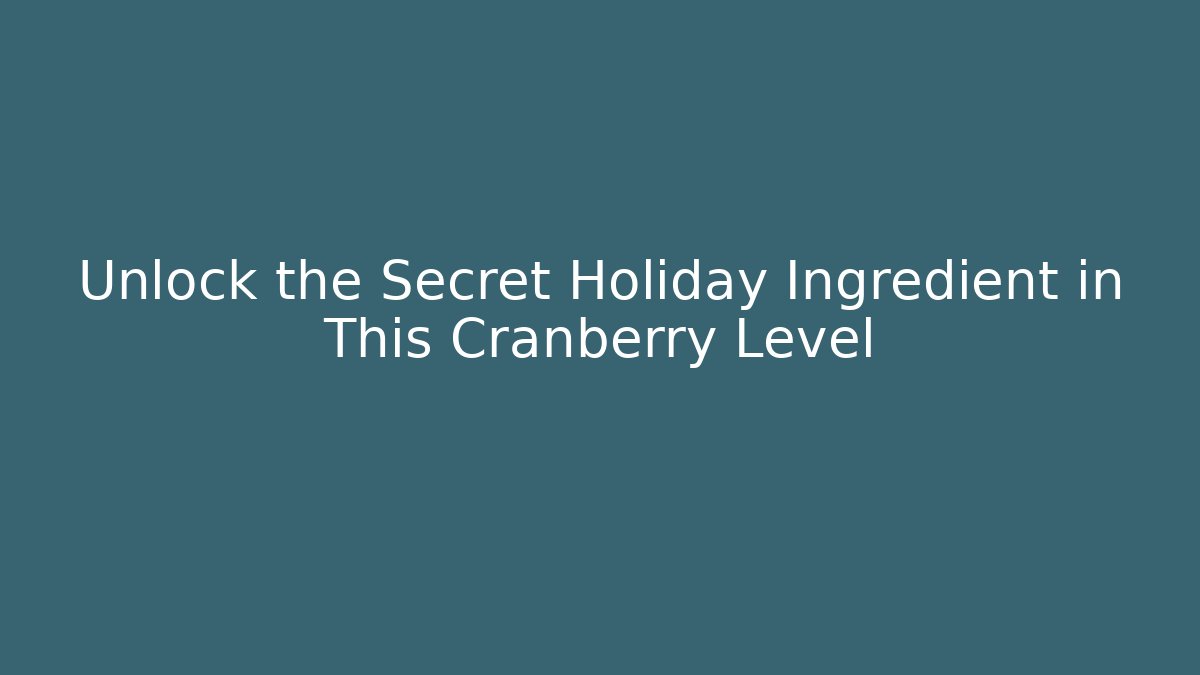 Unlock the Secret Holiday Ingredient in This Cranberry Level