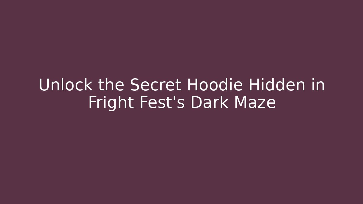 Unlock the Secret Hoodie Hidden in Fright Fest’s Dark Maze - Felix Cat Insurance