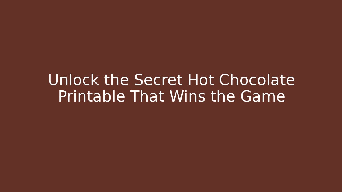Unlock the Secret Hot Chocolate Printable That Wins the Game