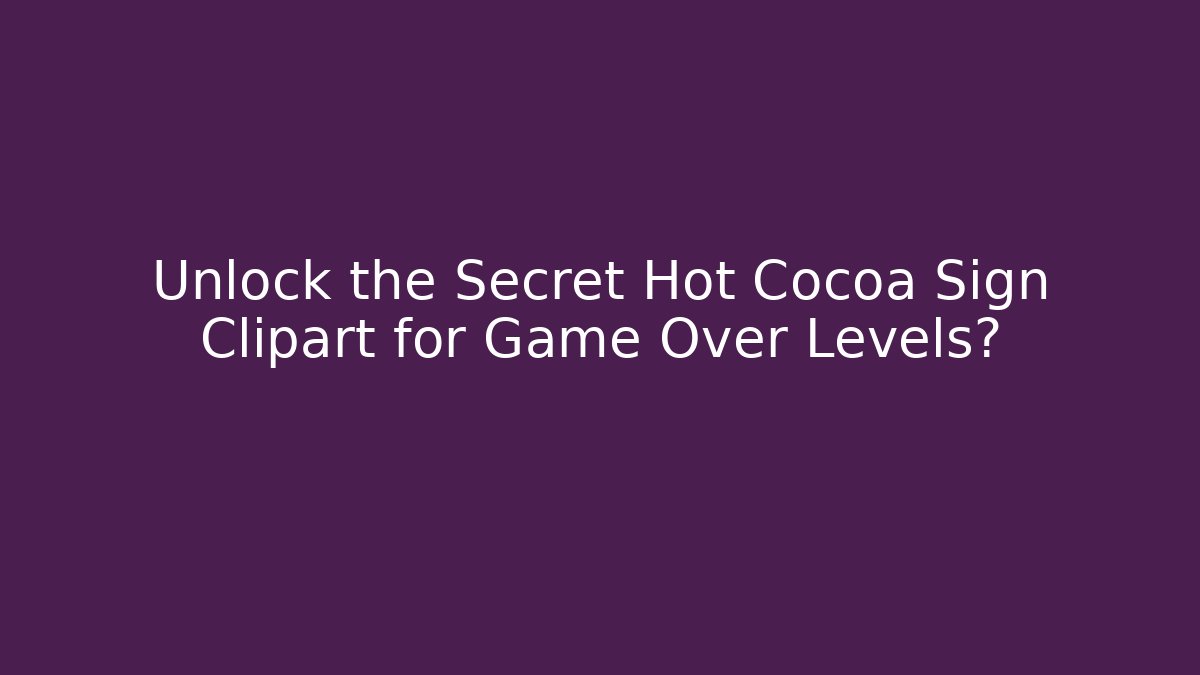 Unlock the Secret Hot Cocoa Sign Clipart for Game Over Levels?