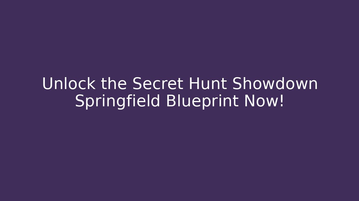 Unlock the Secret Hunt Showdown Springfield Blueprint Now! - Felix Cat Insurance