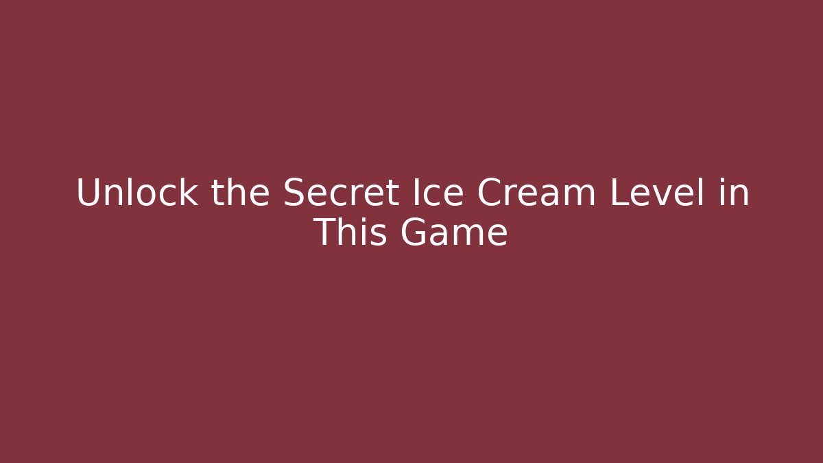 Unlock the Secret Ice Cream Level in This Game