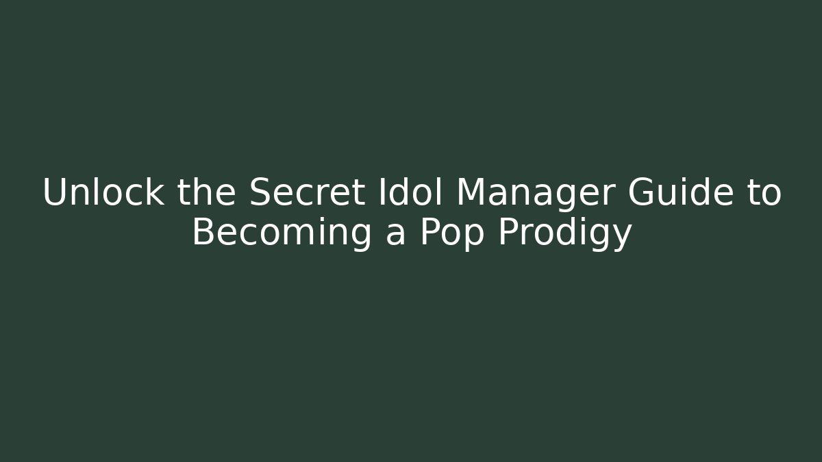 Unlock the Secret Idol Manager Guide to Becoming a Pop Prodigy