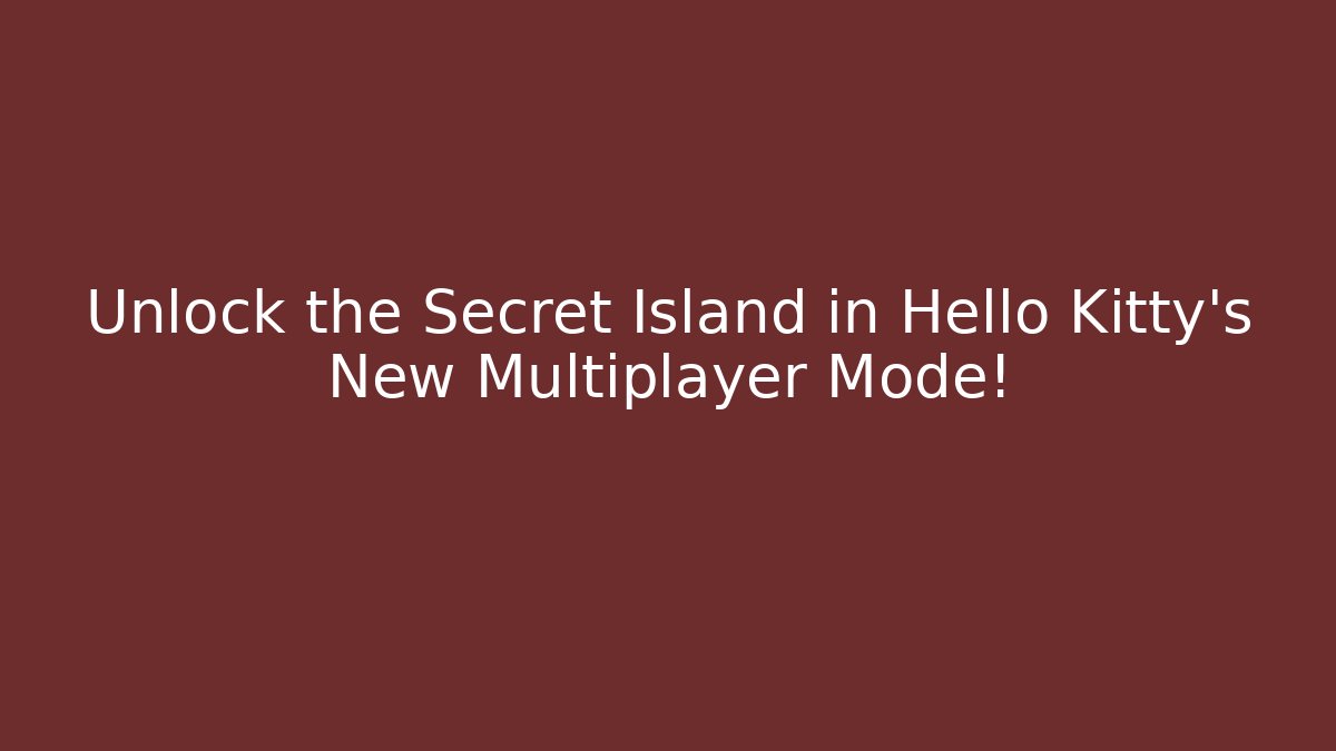 Unlock the Secret Island in Hello Kitty’s New Multiplayer Mode!