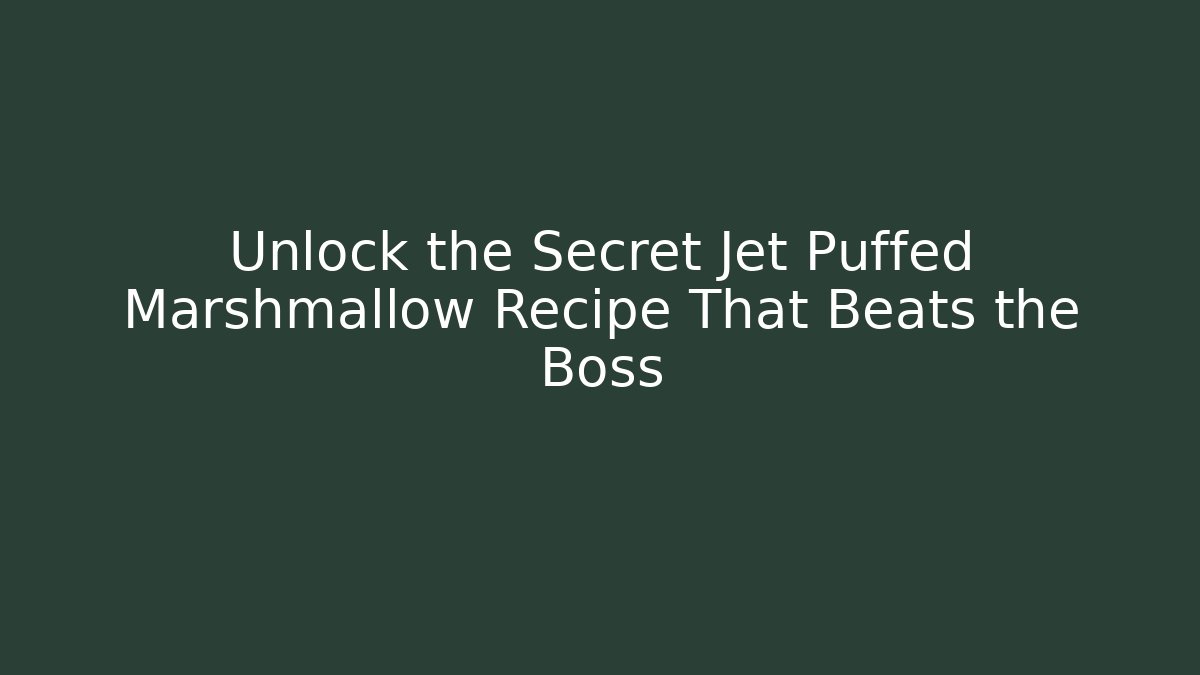 Unlock the Secret Jet Puffed Marshmallow Recipe That Beats the Boss