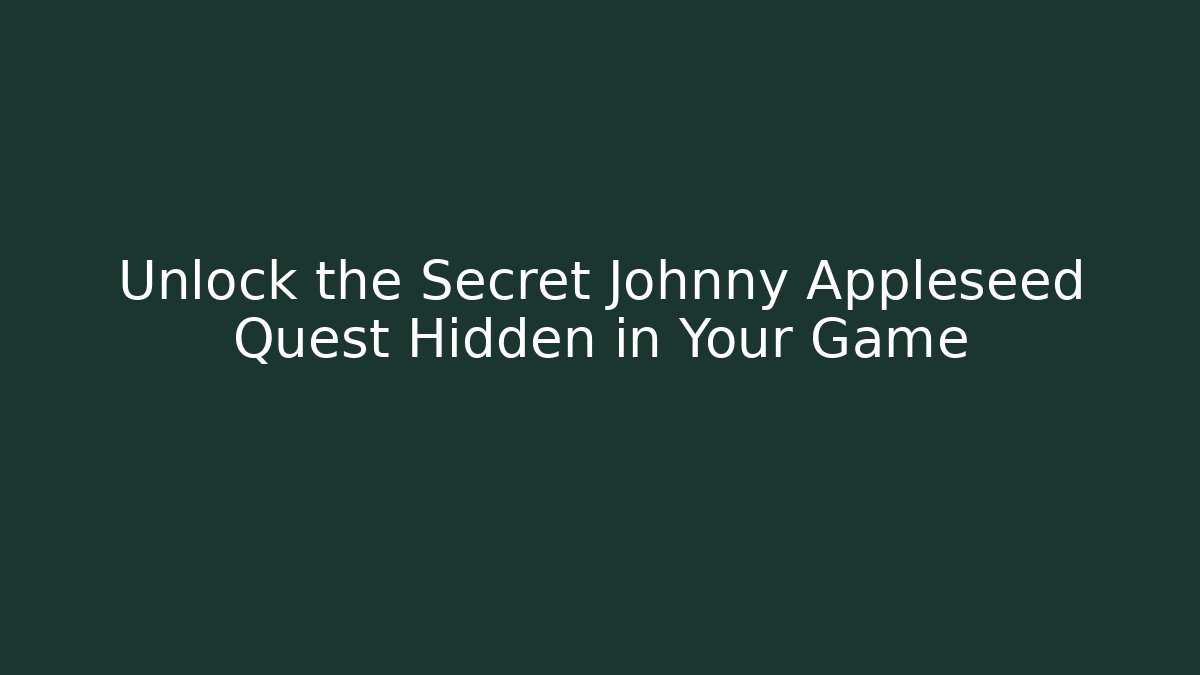 Unlock the Secret Johnny Appleseed Quest Hidden in Your Game
