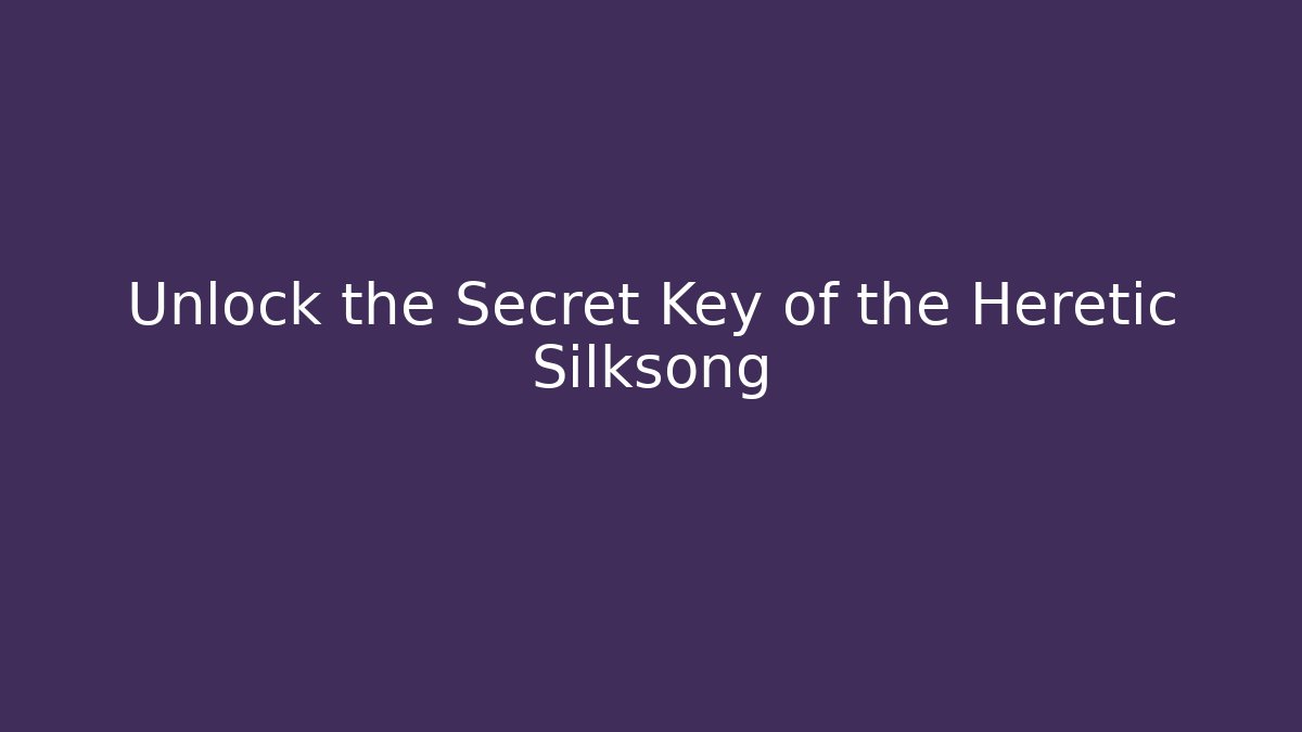 Unlock the Secret Key of the Heretic Silksong