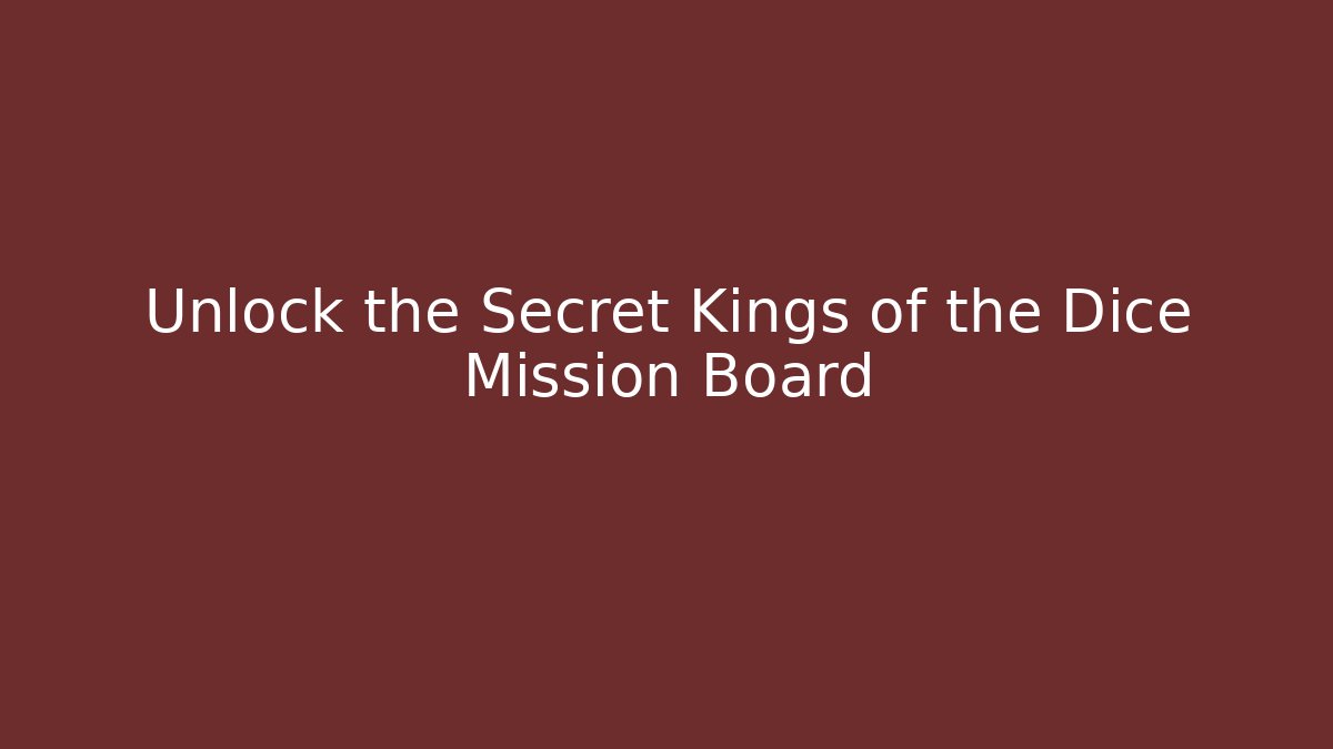 Unlock the Secret Kings of the Dice Mission Board