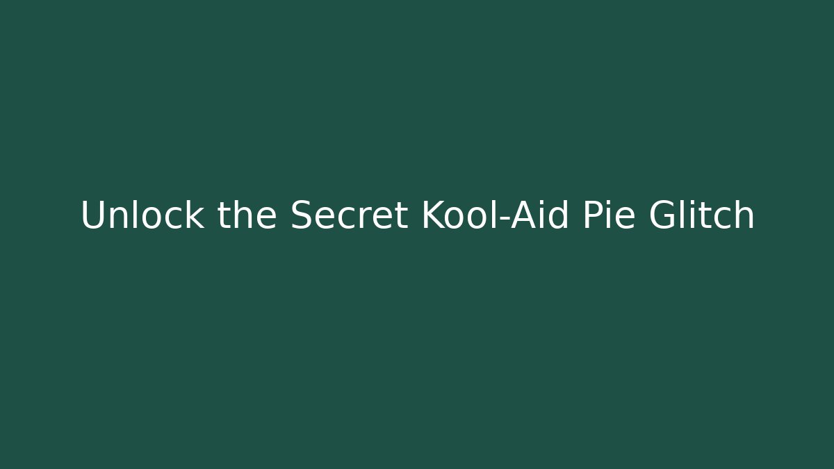 Unlock the Secret Kool-Aid Pie Glitch