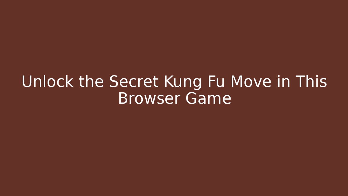 Unlock the Secret Kung Fu Move in This Browser Game