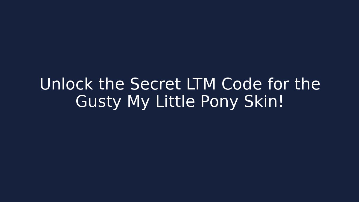 Unlock the Secret LTM Code for the Gusty My Little Pony Skin!