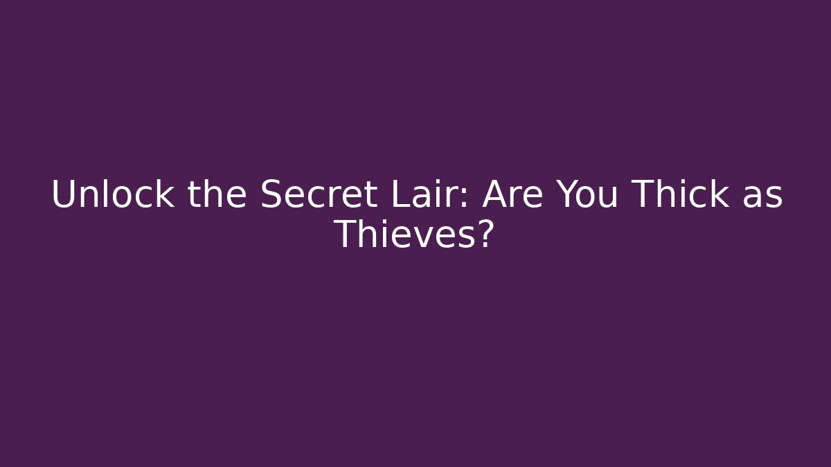 Unlock the Secret Lair: Are You Thick as Thieves?