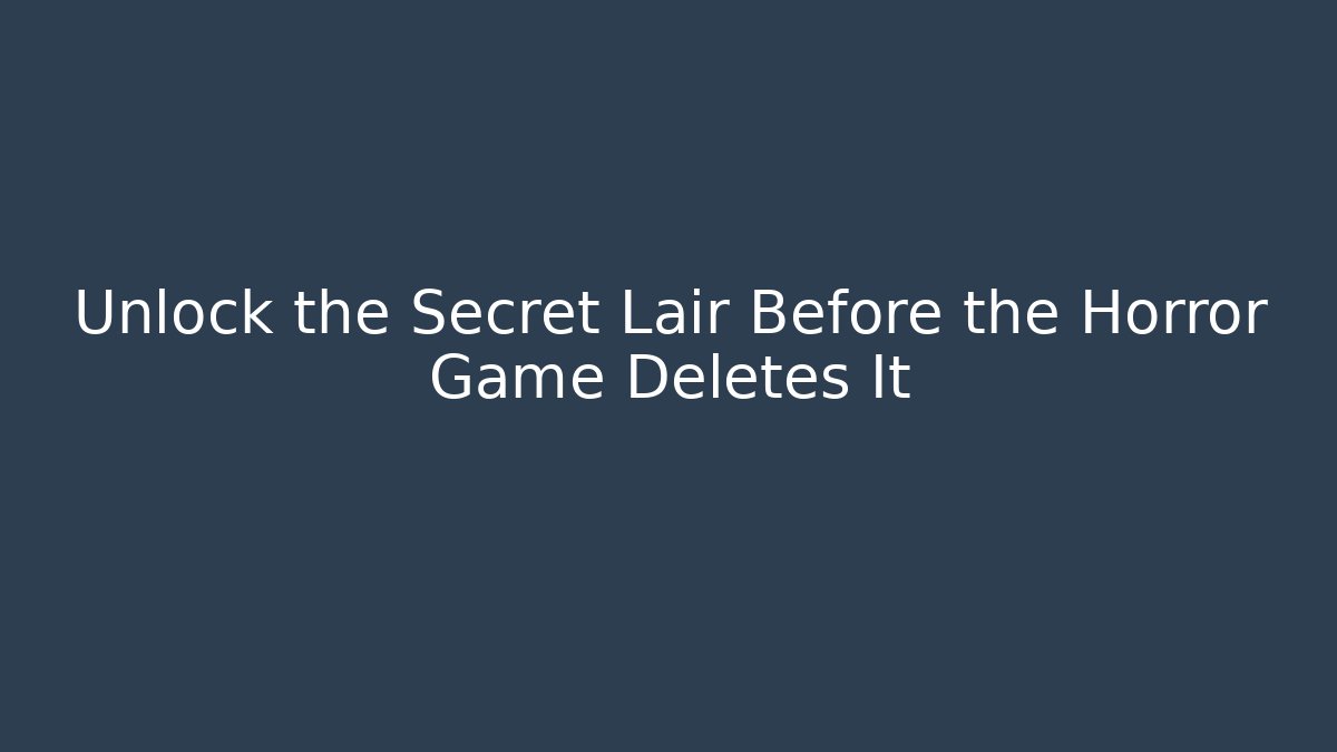 Unlock the Secret Lair Before the Horror Game Deletes It
