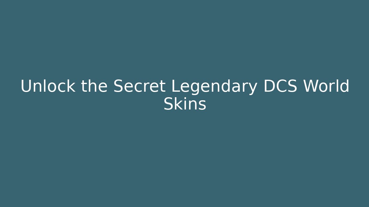 Unlock the Secret Legendary DCS World Skins