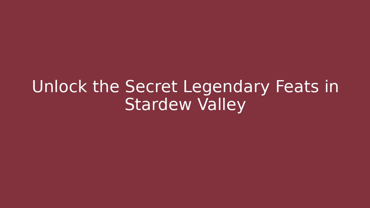 Unlock the Secret Legendary Feats in Stardew Valley