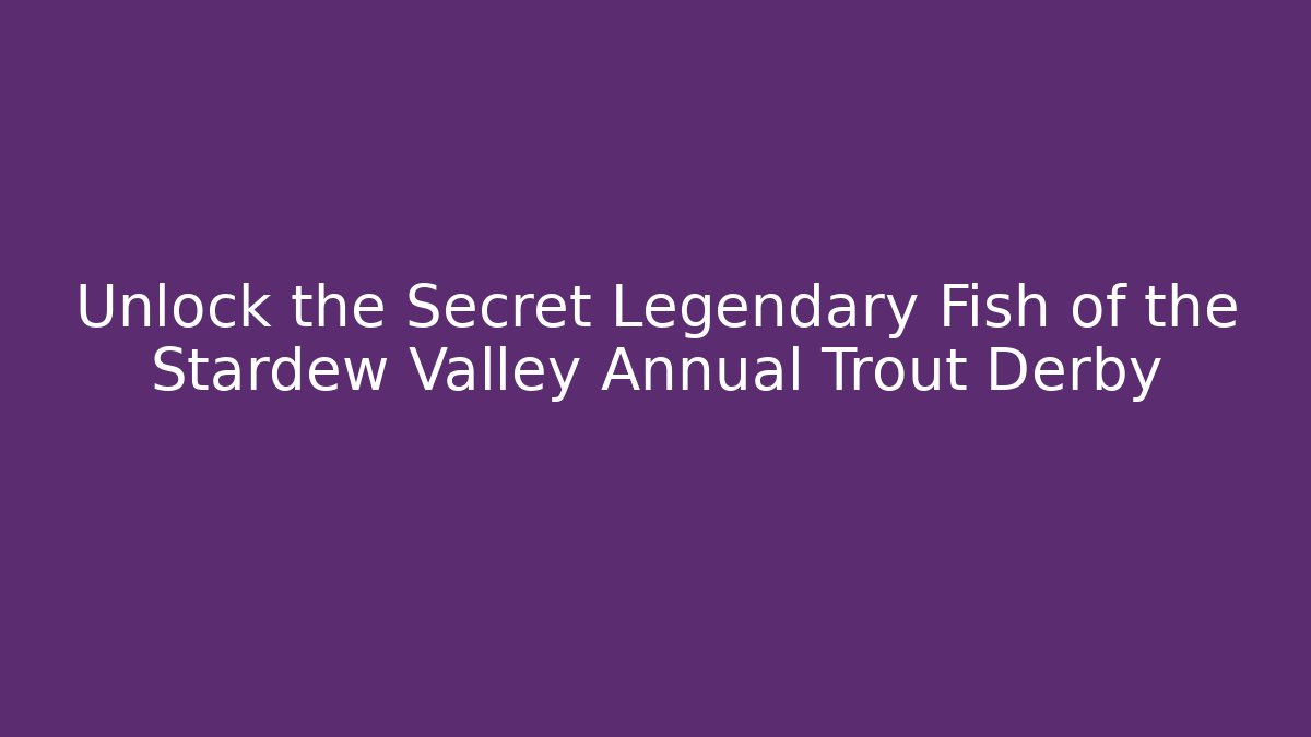 Unlock the Secret Legendary Fish of the Stardew Valley Annual Trout Derby