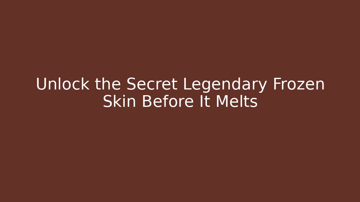 Unlock the Secret Legendary Frozen Skin Before It Melts