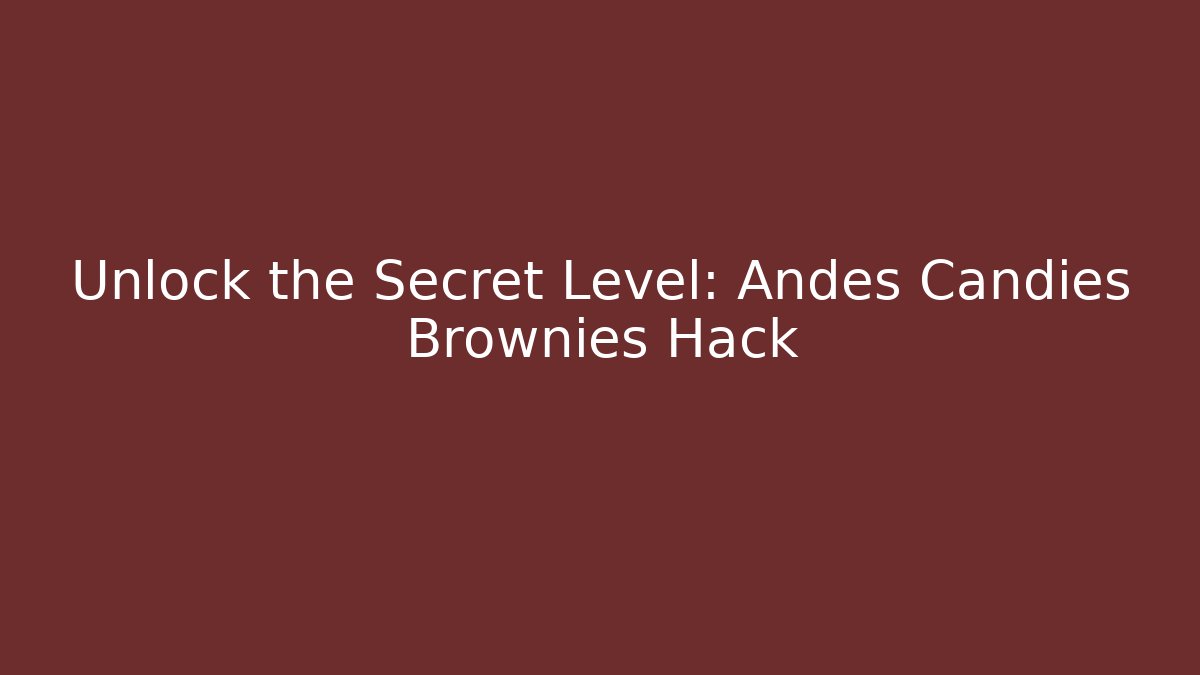 Unlock the Secret Level: Andes Candies Brownies Hack