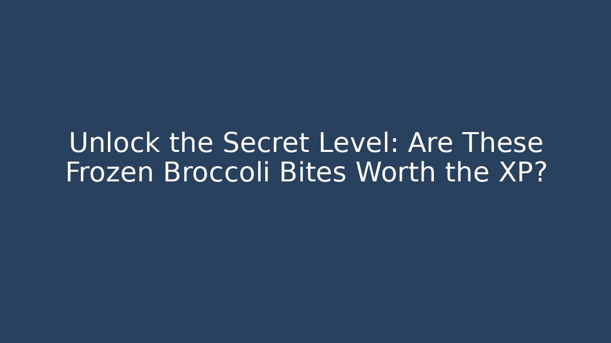 Unlock the Secret Level: Are These Frozen Broccoli Bites Worth the XP?