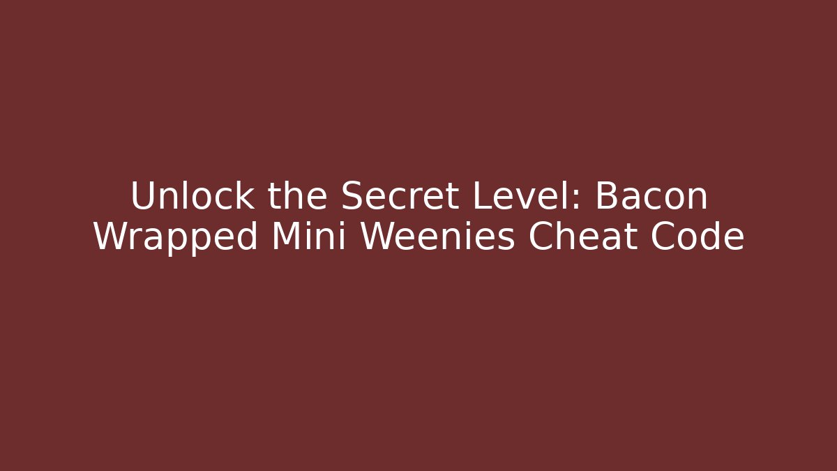 Unlock the Secret Level: Bacon Wrapped Mini Weenies Cheat Code