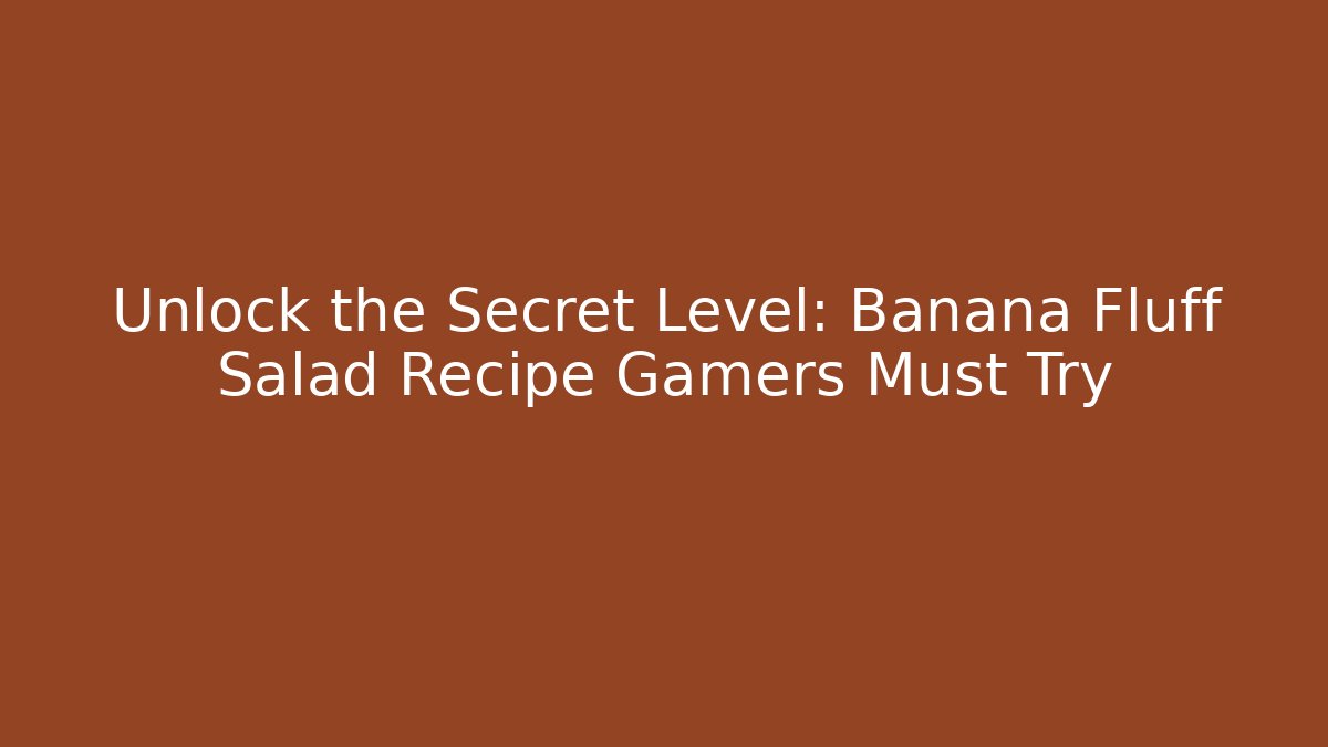 Unlock the Secret Level: Banana Fluff Salad Recipe Gamers Must Try