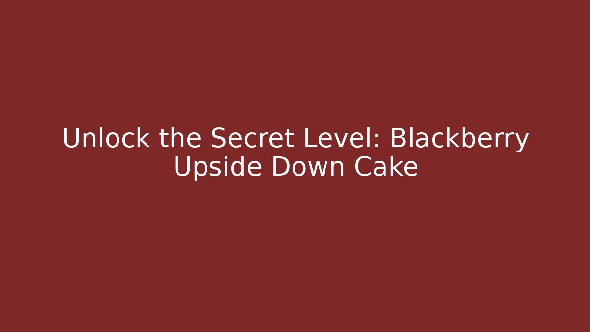 Unlock the Secret Level: Blackberry Upside Down Cake
