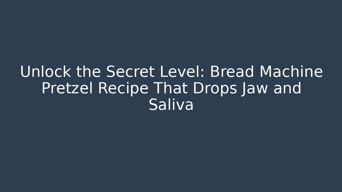 Unlock the Secret Level: Bread Machine Pretzel Recipe That Drops Jaw and Saliva