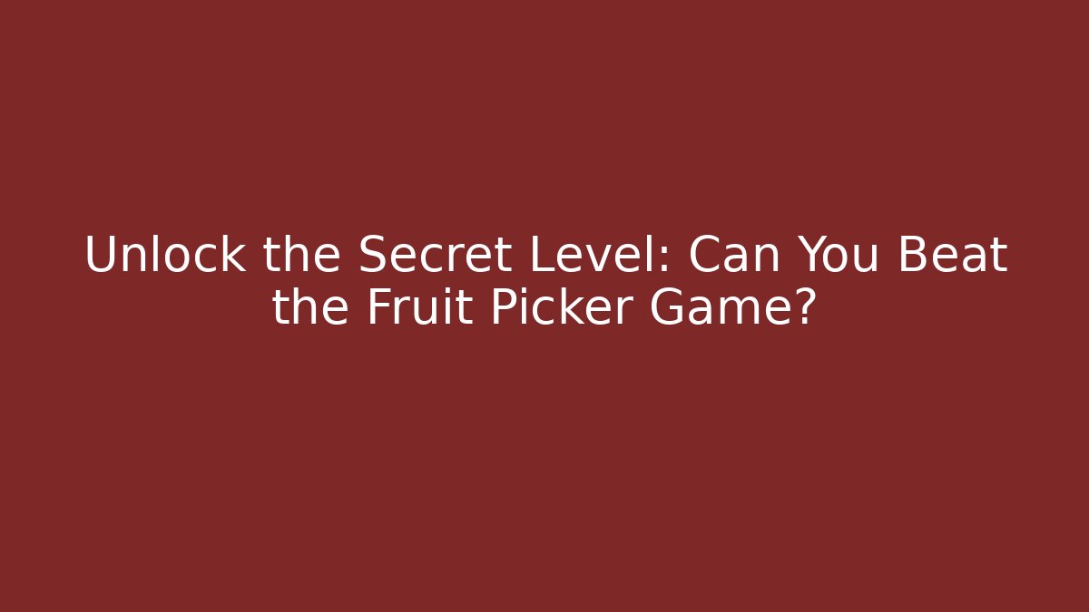Unlock the Secret Level: Can You Beat the Fruit Picker Game?