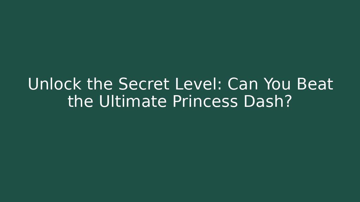 Unlock the Secret Level: Can You Beat the Ultimate Princess Dash?