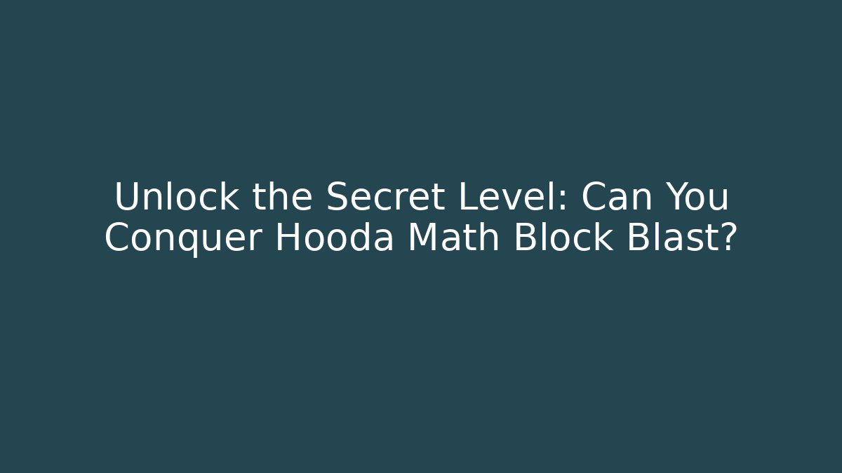 Unlock the Secret Level: Can You Conquer Hooda Math Block Blast?